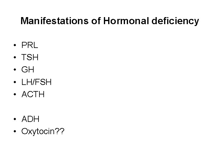 Manifestations of Hormonal deficiency • • • PRL TSH GH LH/FSH ACTH • ADH