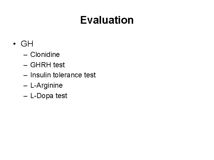 Evaluation • GH – – – Clonidine GHRH test Insulin tolerance test L-Arginine L-Dopa