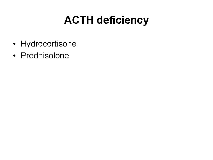 ACTH deficiency • Hydrocortisone • Prednisolone 