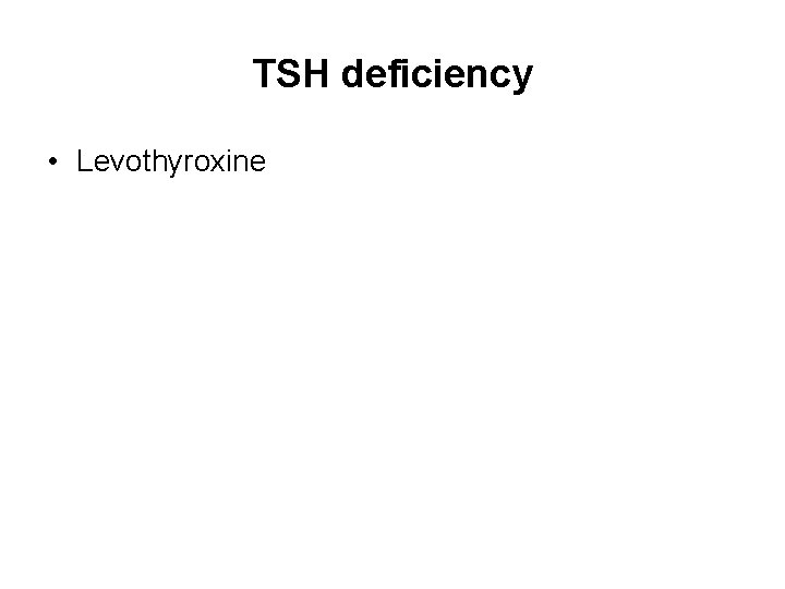 TSH deficiency • Levothyroxine 