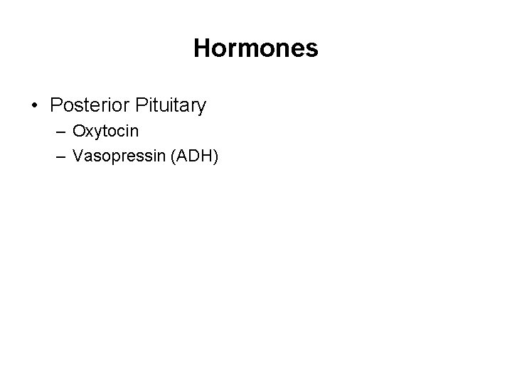 Hormones • Posterior Pituitary – Oxytocin – Vasopressin (ADH) 
