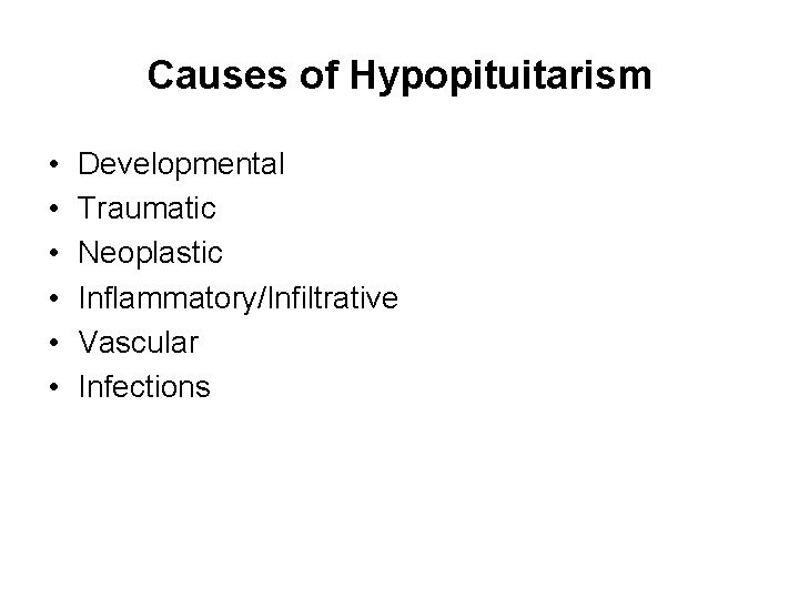Causes of Hypopituitarism • • • Developmental Traumatic Neoplastic Inflammatory/Infiltrative Vascular Infections 