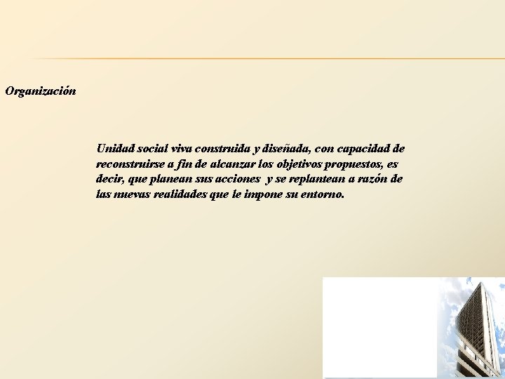 Organización Unidad social viva construida y diseñada, con capacidad de reconstruirse a fin de