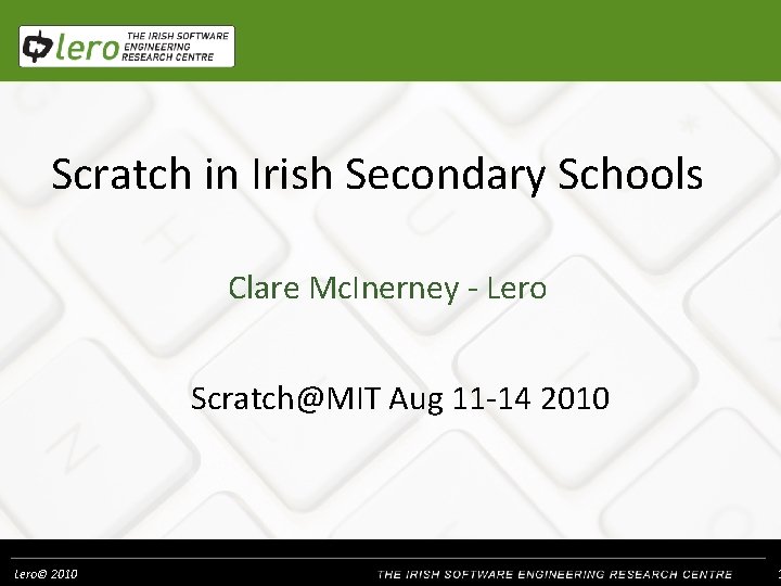 Scratch in Irish Secondary Schools Clare Mc. Inerney - Lero Scratch@MIT Aug 11 -14