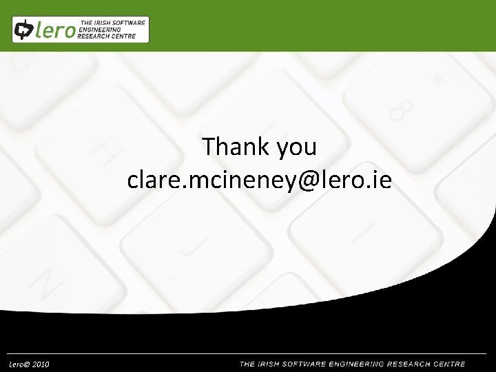 Thank you clare. mcineney@lero. ie Lero© 2010 