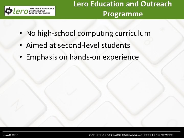 Lero Education and Outreach Programme • No high-school computing curriculum • Aimed at second-level