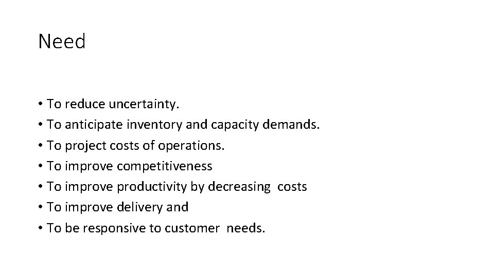 Need • To reduce uncertainty. • To anticipate inventory and capacity demands. • To