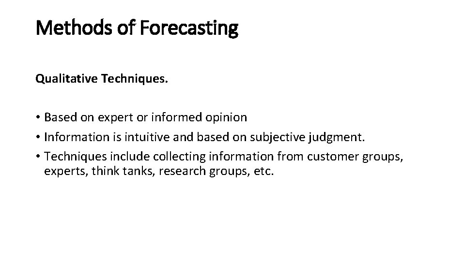 Methods of Forecasting Qualitative Techniques. • Based on expert or informed opinion • Information