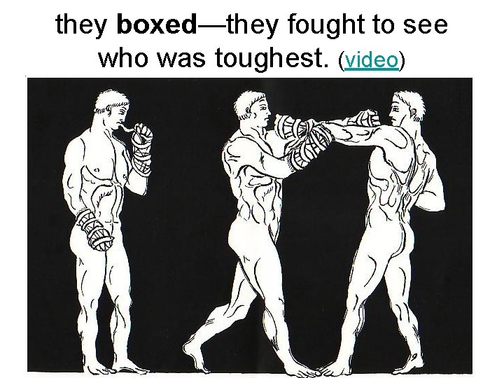 they boxed—they fought to see who was toughest. (video) 