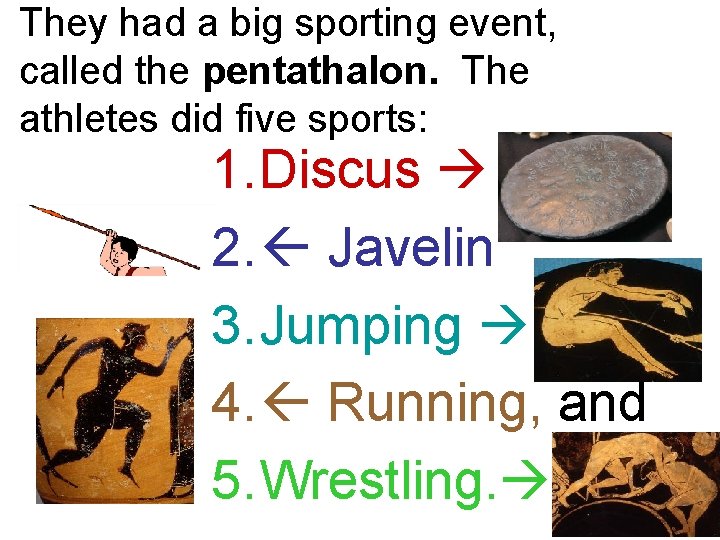 They had a big sporting event, called the pentathalon. The athletes did five sports: