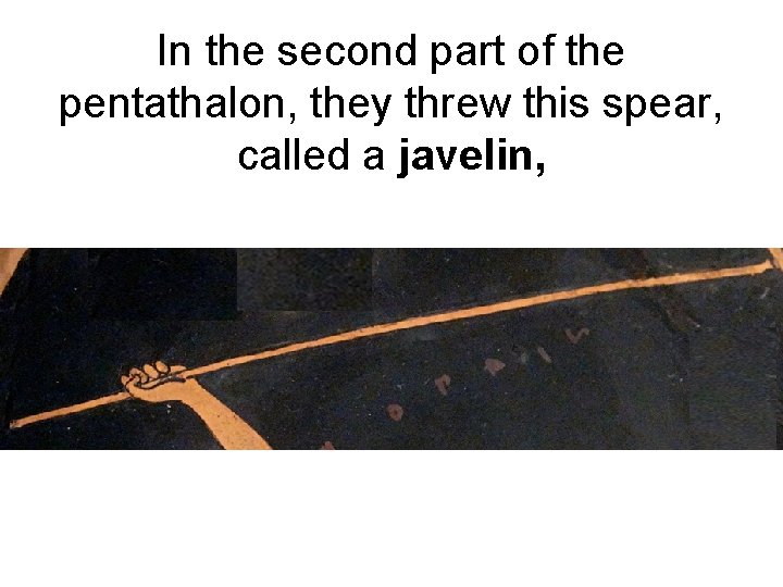 In the second part of the pentathalon, they threw this spear, called a javelin,