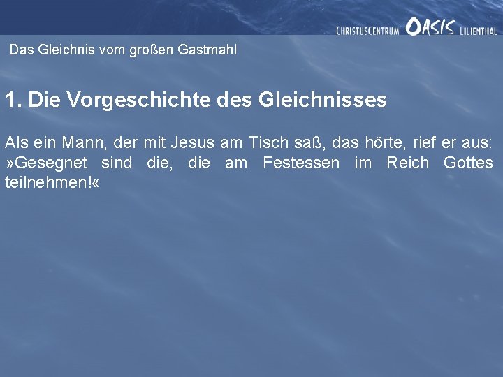 Das Gleichnis vom großen Gastmahl 1. Die Vorgeschichte des Gleichnisses Als ein Mann, der