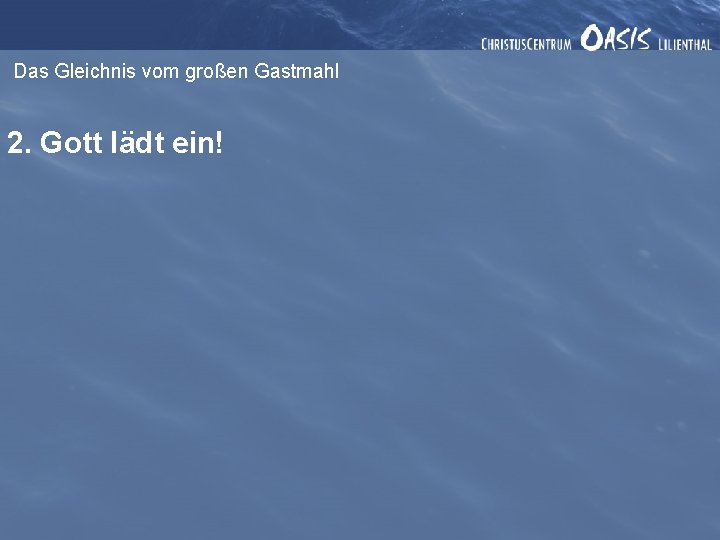 Das Gleichnis vom großen Gastmahl 2. Gott lädt ein! 