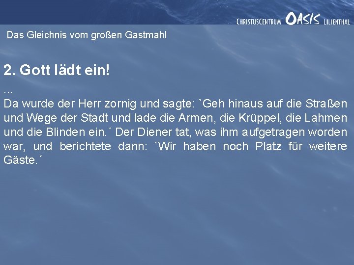 Das Gleichnis vom großen Gastmahl 2. Gott lädt ein!. . . Da wurde der