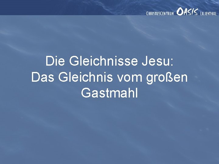 Die Gleichnisse Jesu: Das Gleichnis vom großen Gastmahl 