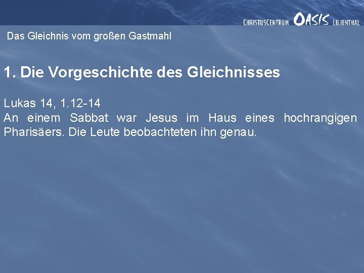 Das Gleichnis vom großen Gastmahl 1. Die Vorgeschichte des Gleichnisses Lukas 14, 1. 12