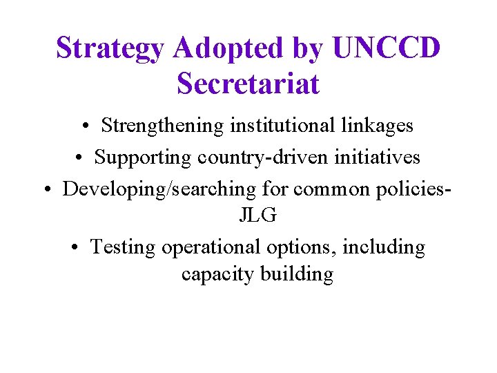 Strategy Adopted by UNCCD Secretariat • Strengthening institutional linkages • Supporting country-driven initiatives •