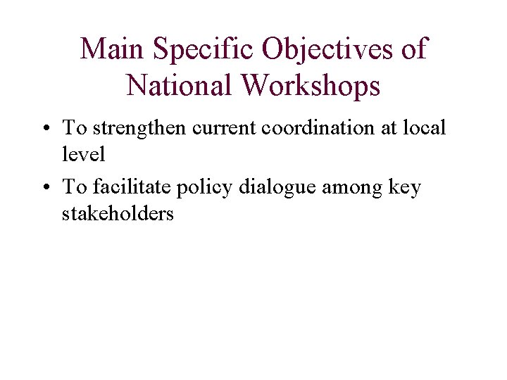 Main Specific Objectives of National Workshops • To strengthen current coordination at local level
