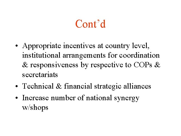 Cont’d • Appropriate incentives at country level, institutional arrangements for coordination & responsiveness by