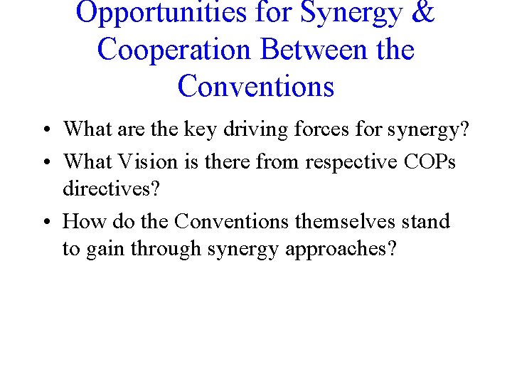 Opportunities for Synergy & Cooperation Between the Conventions • What are the key driving