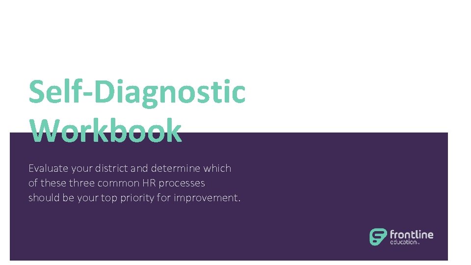 Self-Diagnostic Workbook Evaluate your district and determine which of these three common HR processes
