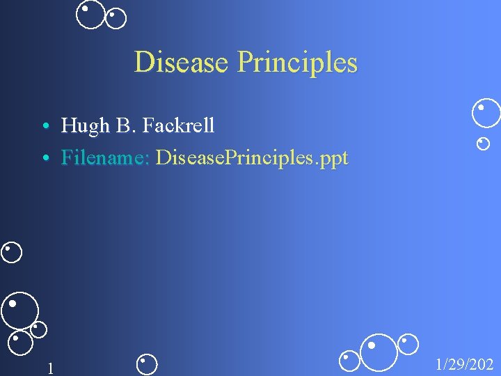 Disease Principles • Hugh B. Fackrell • Filename: Disease. Principles. ppt 1 1/29/202 
