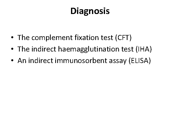 Diagnosis • The complement fixation test (CFT) • The indirect haemagglutination test (IHA) •