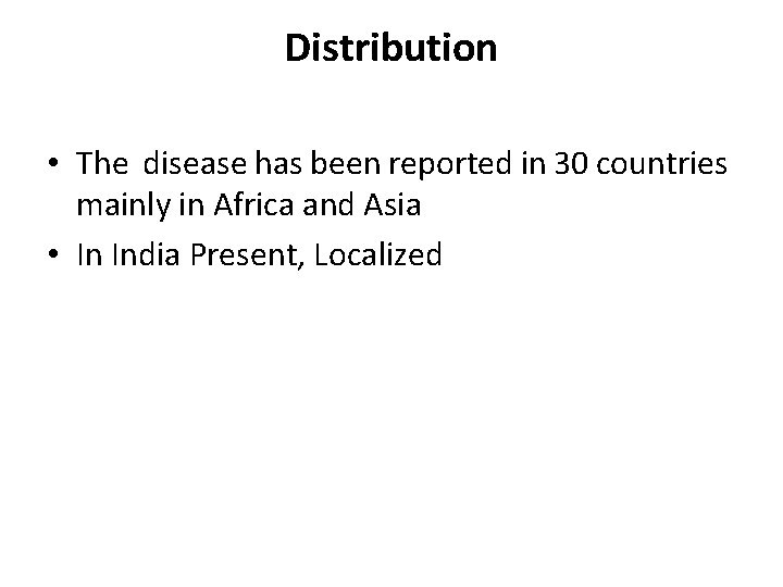 Distribution • The disease has been reported in 30 countries mainly in Africa and