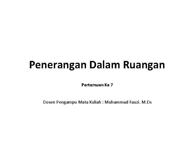 Penerangan Dalam Ruangan Pertemuan Ke 7 Dosen Pengampu Mata Kuliah : Muhammad Fauzi. M.