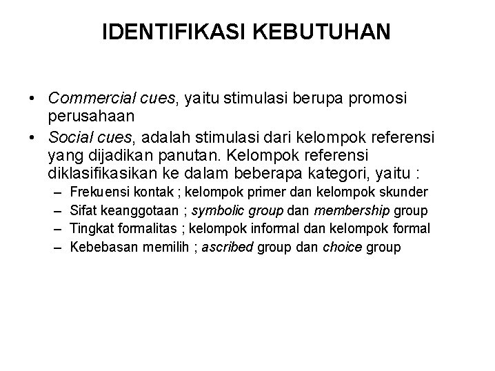 IDENTIFIKASI KEBUTUHAN • Commercial cues, yaitu stimulasi berupa promosi perusahaan • Social cues, adalah