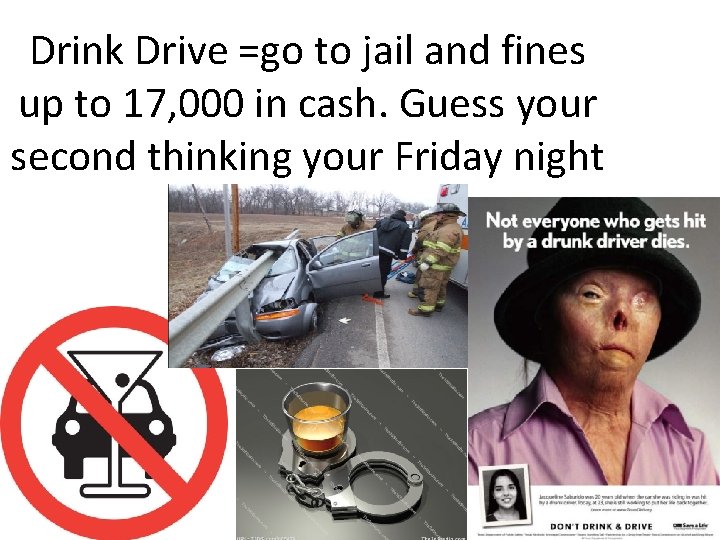 Drink Drive =go to jail and fines up to 17, 000 in cash. Guess