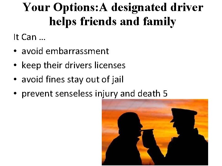 Your Options: A designated driver helps friends and family It Can … • avoid