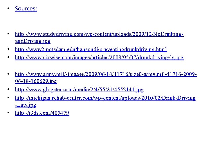  • Sources: • http: //www. studydriving. com/wp-content/uploads/2009/12/No. Drinkingand. Driving. jpg • http: //www