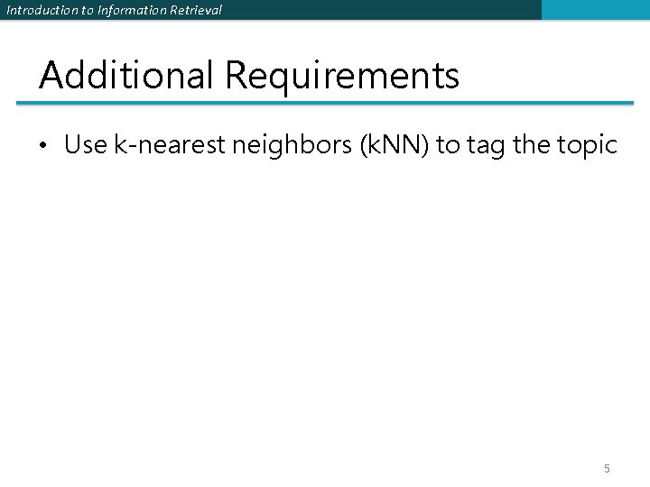 Introduction to Information Retrieval Additional Requirements • Use k-nearest neighbors (k. NN) to tag