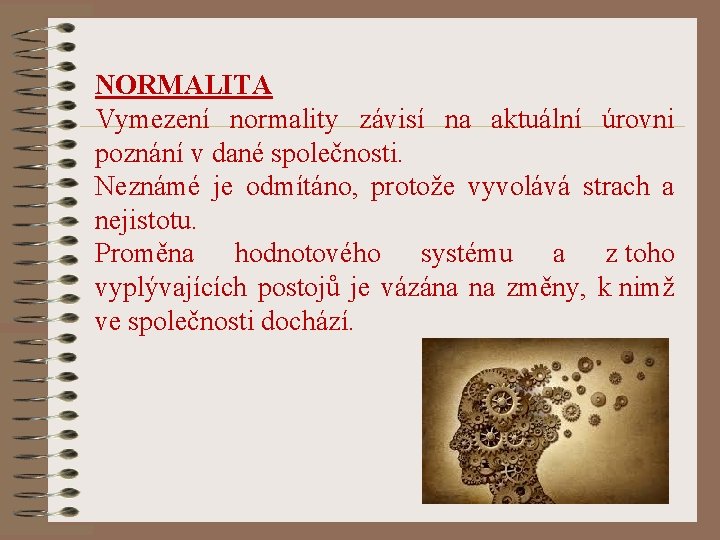 NORMALITA Vymezení normality závisí na aktuální úrovni poznání v dané společnosti. Neznámé je odmítáno,