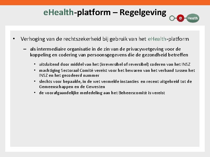 e. Health-platform – Regelgeving • Verhoging van de rechtszekerheid bij gebruik van het e.