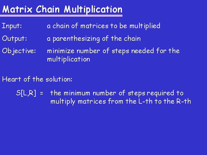 Matrix Chain Multiplication Input: a chain of matrices to be multiplied Output: a parenthesizing