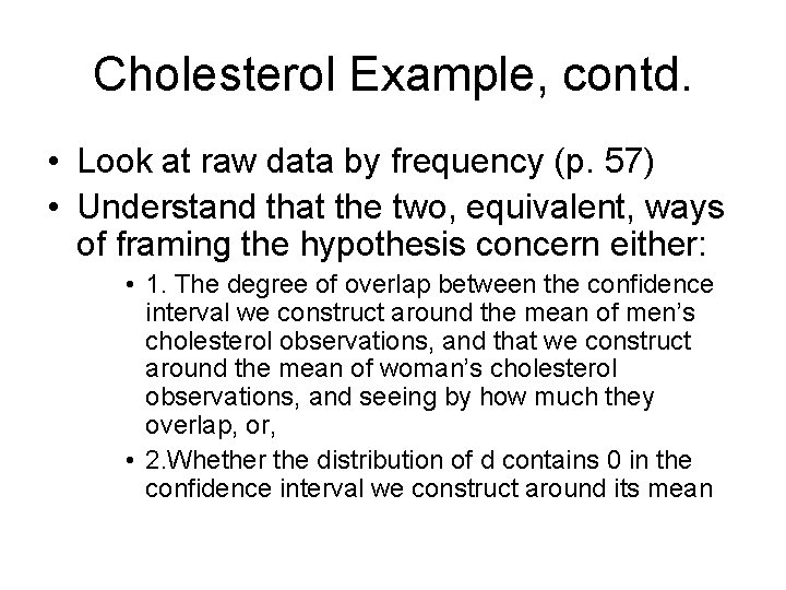 Cholesterol Example, contd. • Look at raw data by frequency (p. 57) • Understand