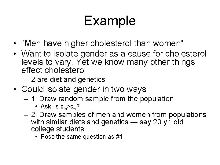 Example • “Men have higher cholesterol than women” • Want to isolate gender as