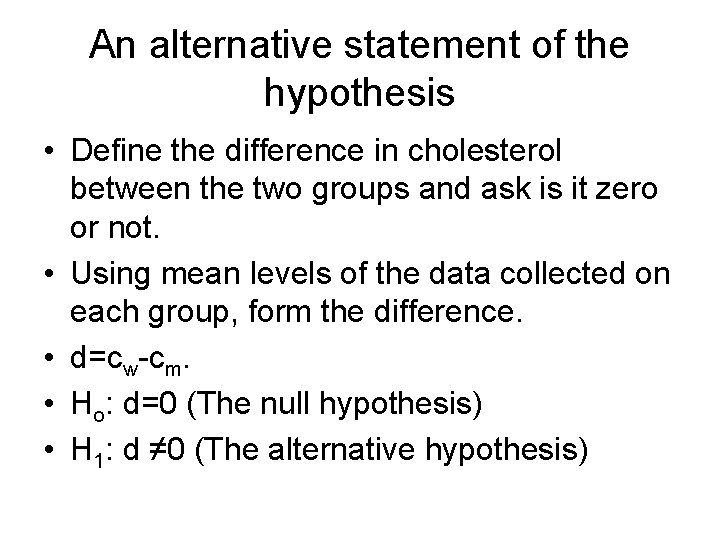 An alternative statement of the hypothesis • Define the difference in cholesterol between the