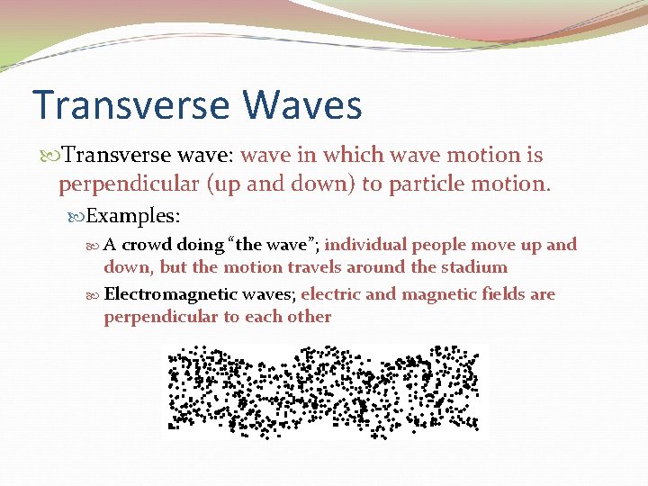 Transverse Waves Transverse wave: wave in which wave motion is perpendicular (up and down)