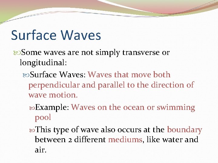 Surface Waves Some waves are not simply transverse or longitudinal: Surface Waves: Waves that