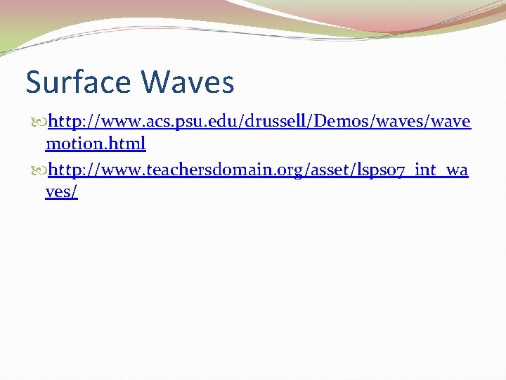 Surface Waves http: //www. acs. psu. edu/drussell/Demos/wave motion. html http: //www. teachersdomain. org/asset/lsps 07_int_wa