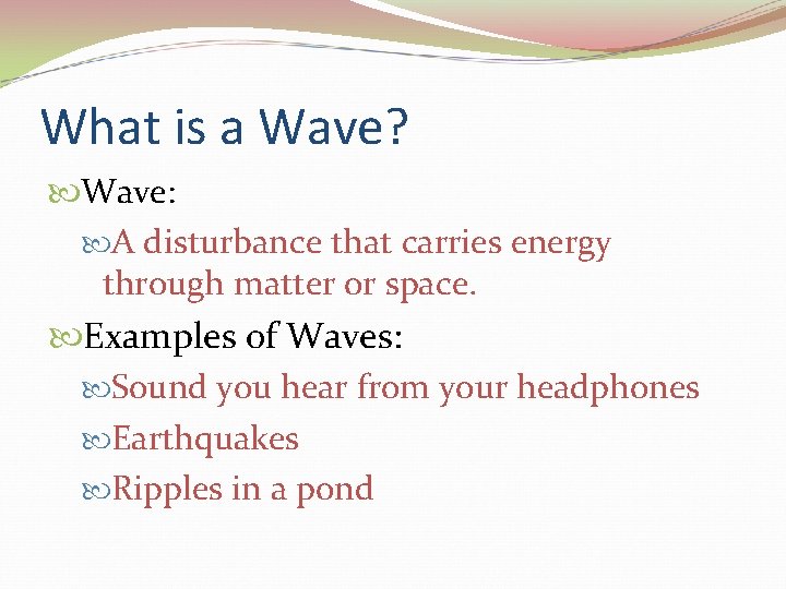What is a Wave? Wave: A disturbance that carries energy through matter or space.