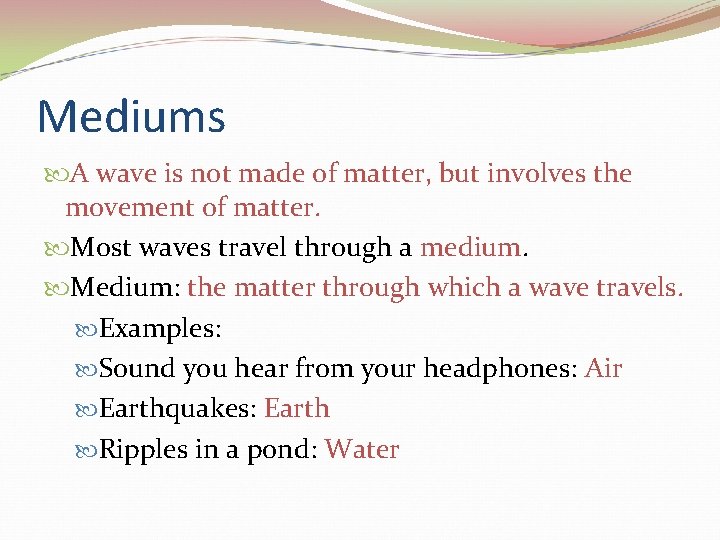 Mediums A wave is not made of matter, but involves the movement of matter.