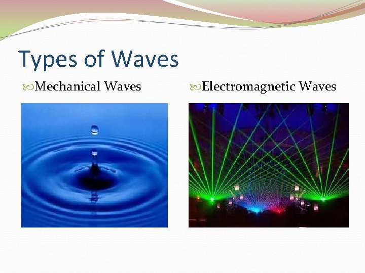Types of Waves Mechanical Waves Electromagnetic Waves 
