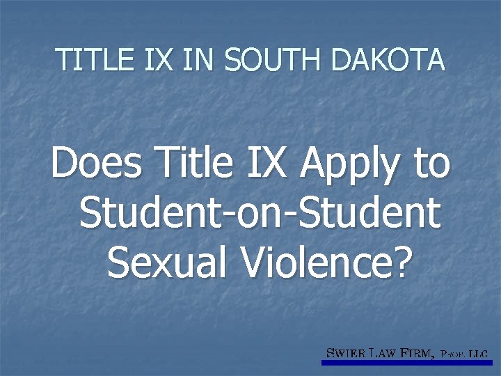 TITLE IX IN SOUTH DAKOTA Does Title IX Apply to Student-on-Student Sexual Violence? 