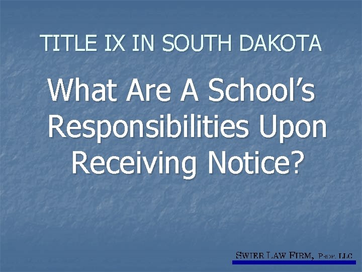 TITLE IX IN SOUTH DAKOTA What Are A School’s Responsibilities Upon Receiving Notice? 