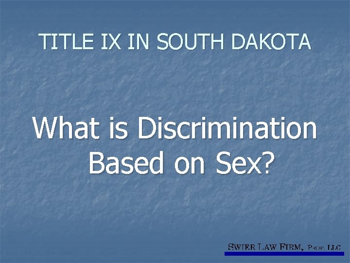 TITLE IX IN SOUTH DAKOTA What is Discrimination Based on Sex? 