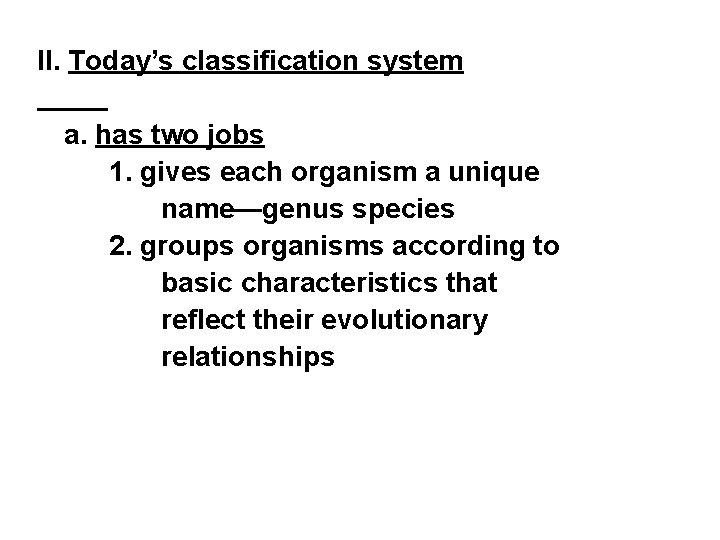 II. Today’s classification system a. has two jobs 1. gives each organism a unique